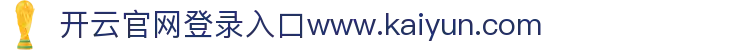 开云官网登录入口www.kaiyun.com  - 开云登录入口 - 平台注册登录